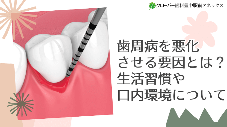 歯周病を悪化させる要因とは？生活習慣や口内環境について